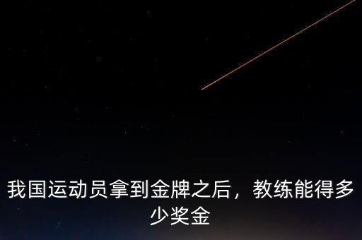 我國(guó)運(yùn)動(dòng)員拿到金牌之后，教練能得多少獎(jiǎng)金