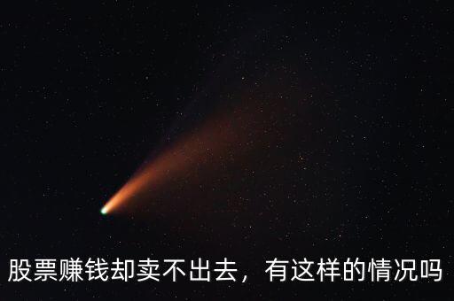 股票賺錢(qián)卻賣(mài)不出去，有這樣的情況嗎