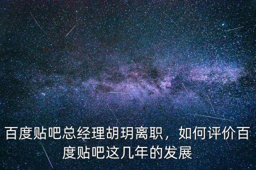百度貼吧總經(jīng)理胡玥離職，如何評價(jià)百度貼吧這幾年的發(fā)展