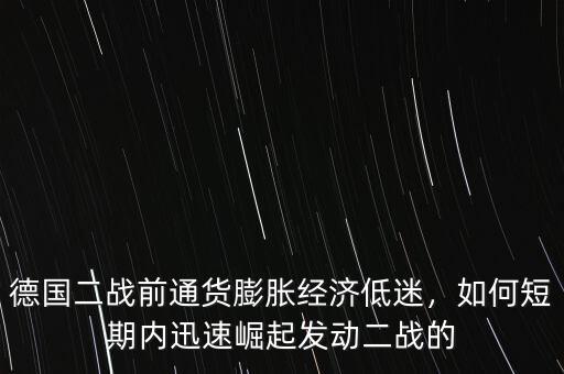 德國(guó)二戰(zhàn)前通貨膨脹經(jīng)濟(jì)低迷，如何短期內(nèi)迅速崛起發(fā)動(dòng)二戰(zhàn)的