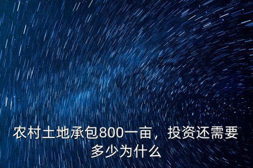 農(nóng)村土地承包800一畝，投資還需要多少為什么