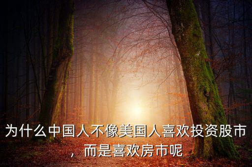 為什么中國人不像美國人喜歡投資股市，而是喜歡房市呢