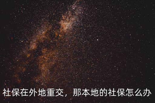 社保在外地重交，那本地的社保怎么辦