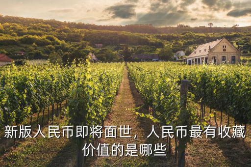新版人民幣即將面世，人民幣最有收藏價(jià)值的是哪些