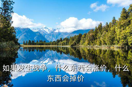 如果發(fā)生戰(zhàn)爭(zhēng)，什么東西會(huì)漲價(jià)，什么東西會(huì)掉價(jià)