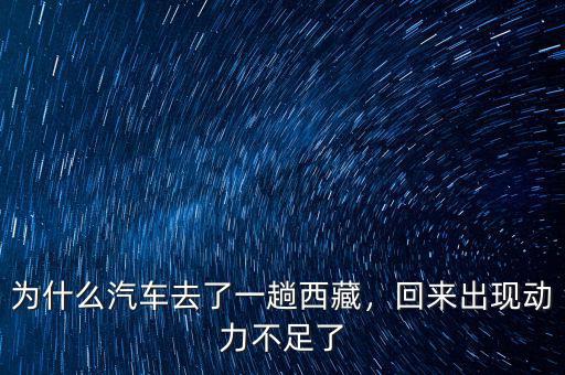 為什么汽車(chē)去了一趟西藏，回來(lái)出現(xiàn)動(dòng)力不足了