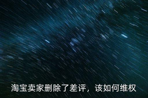 淘寶賣家刪除了差評(píng)，該如何維權(quán)