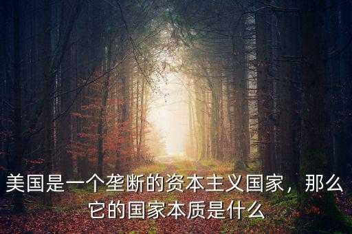 美國是一個壟斷的資本主義國家，那么它的國家本質(zhì)是什么