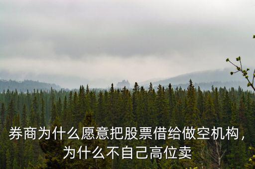 券商為什么愿意把股票借給做空機構(gòu)，為什么不自己高位賣