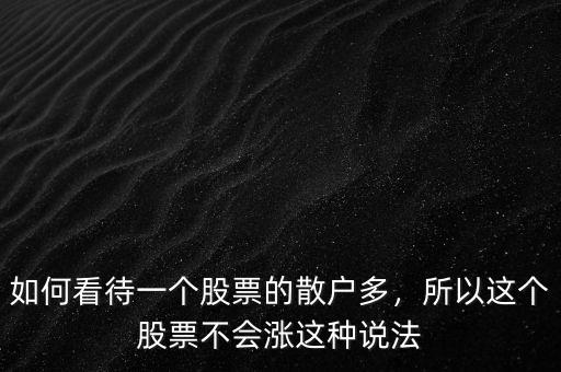 如何看待一個(gè)股票的散戶(hù)多，所以這個(gè)股票不會(huì)漲這種說(shuō)法