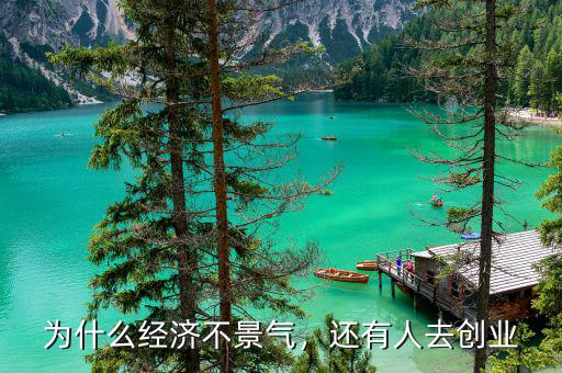 為什么經(jīng)濟(jì)不景氣，還有人去創(chuàng)業(yè)