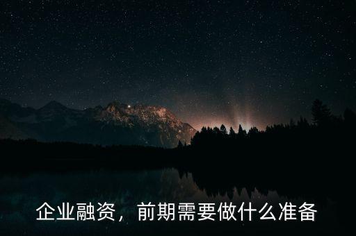 企業(yè)融資，前期需要做什么準(zhǔn)備