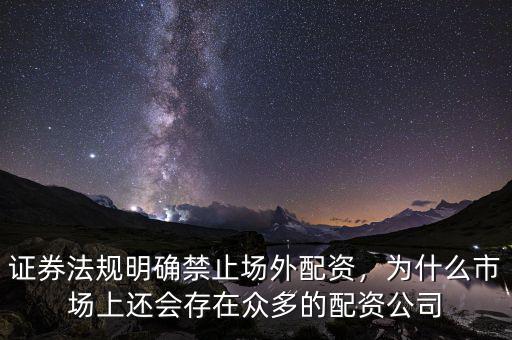 證券法規(guī)明確禁止場(chǎng)外配資，為什么市場(chǎng)上還會(huì)存在眾多的配資公司