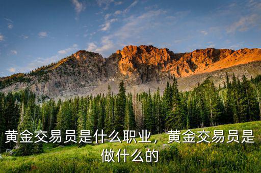 黃金交易員是什么職業(yè)，黃金交易員是做什么的