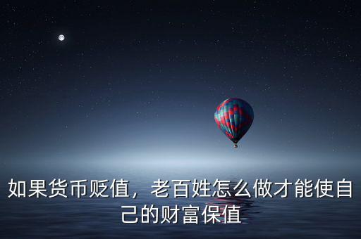 如果貨幣貶值，老百姓怎么做才能使自己的財(cái)富保值