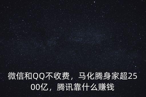 微信和QQ不收費，馬化騰身家超2500億，騰訊靠什么賺錢