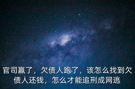 官司贏了，欠債人跑了，該怎么找到欠債人還錢，怎么才能追刑成網(wǎng)逃