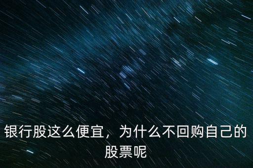 銀行股這么便宜，為什么不回購(gòu)自己的股票呢