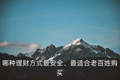 哪種理財(cái)方式最安全、最適合老百姓購(gòu)買