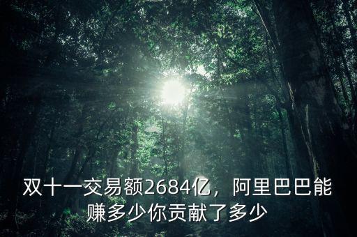 雙十一交易額2684億，阿里巴巴能賺多少你貢獻(xiàn)了多少