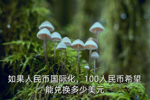 如果人民幣國際化，100人民幣希望能兌換多少美元