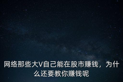 網(wǎng)絡那些大V自己能在股市賺錢，為什么還要教你賺錢呢