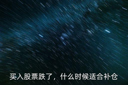 買(mǎi)入股票跌了，什么時(shí)候適合補(bǔ)倉(cāng)