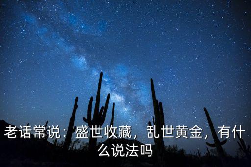 老話常說(shuō)：盛世收藏，亂世黃金，有什么說(shuō)法嗎