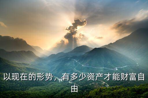 以現(xiàn)在的形勢，有多少資產(chǎn)才能財富自由