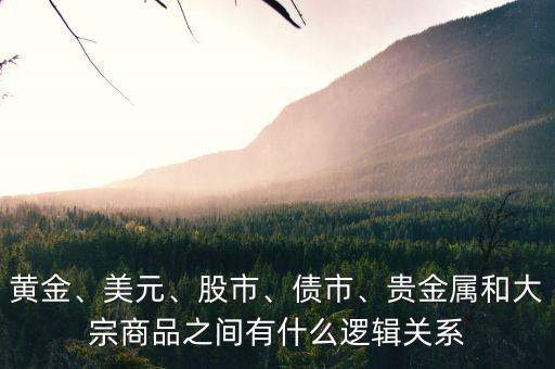 黃金、美元、股市、債市、貴金屬和大宗商品之間有什么邏輯關(guān)系