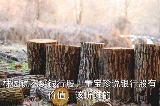 林園說(shuō)不買銀行股，董寶珍說(shuō)銀行股有價(jià)值，該聽誰(shuí)的