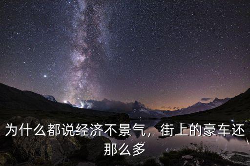 為什么都說經(jīng)濟(jì)不景氣，街上的豪車還那么多