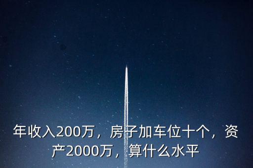 年收入200萬(wàn)，房子加車位十個(gè)，資產(chǎn)2000萬(wàn)，算什么水平
