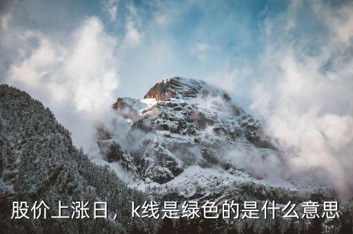 股價上漲日，k線是綠色的是什么意思