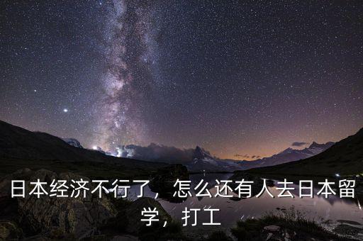 日本經(jīng)濟不行了，怎么還有人去日本留學，打工