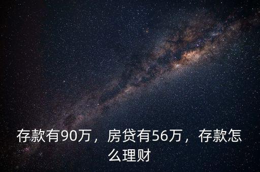 存款有90萬(wàn)，房貸有56萬(wàn)，存款怎么理財(cái)