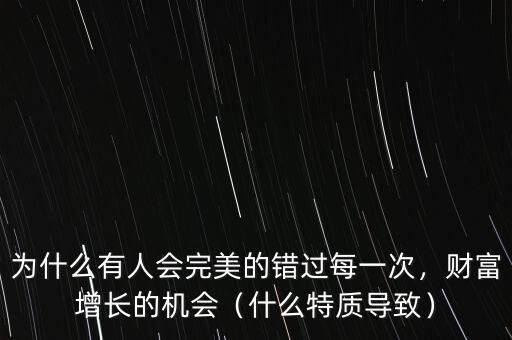 為什么有人會(huì)完美的錯(cuò)過(guò)每一次，財(cái)富增長(zhǎng)的機(jī)會(huì)（什么特質(zhì)導(dǎo)致）