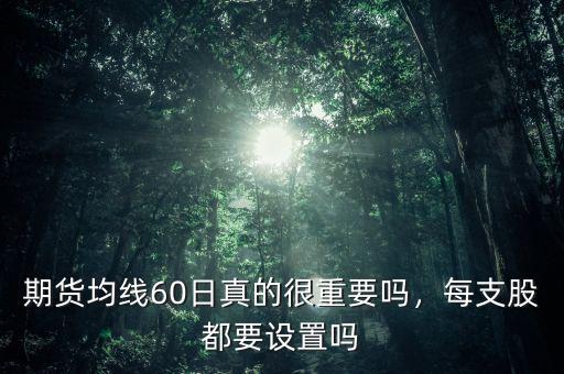 為什么收盤(pán)價(jià)很重要,期貨均線(xiàn)60日真的很重要嗎