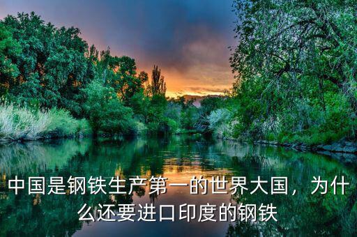 中國(guó)是鋼鐵生產(chǎn)第一的世界大國(guó)，為什么還要進(jìn)口印度的鋼鐵