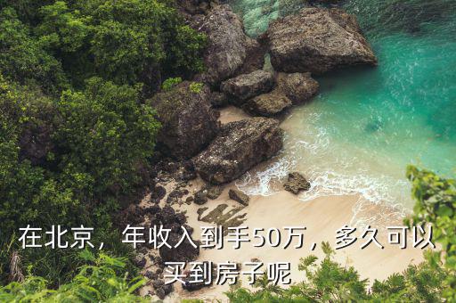 在北京，年收入到手50萬(wàn)，多久可以買(mǎi)到房子呢