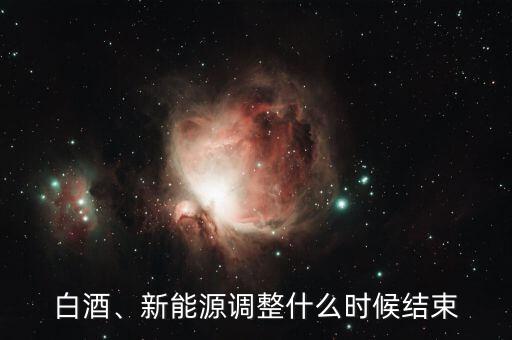 白酒、新能源調(diào)整什么時(shí)候結(jié)束