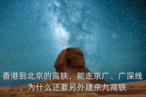 香港到北京的高鐵，能走京廣、廣深線，為什么還要另外建京九高鐵