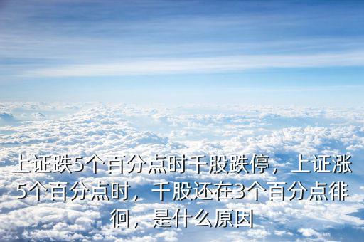 上證跌5個百分點(diǎn)時千股跌停，上證漲5個百分點(diǎn)時，千股還在3個百分點(diǎn)徘徊，是什么原因