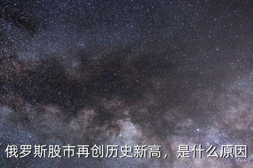 俄羅斯股市再創(chuàng)歷史新高，是什么原因