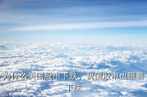 為什么美國(guó)股市下跌，我國(guó)股市也跟著下跌
