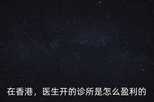 在香港，醫(yī)生開(kāi)的診所是怎么盈利的