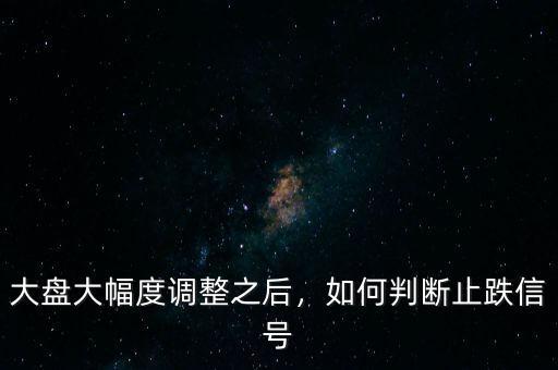 大盤大幅度調(diào)整之后，如何判斷止跌信號
