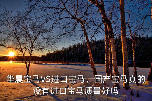 華晨寶馬VS進(jìn)口寶馬，國(guó)產(chǎn)寶馬真的沒(méi)有進(jìn)口寶馬質(zhì)量好嗎