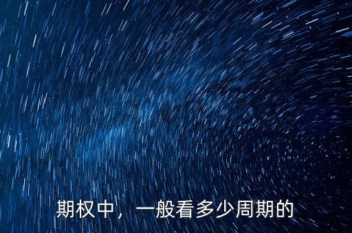 期權(quán)中，一般看多少周期的