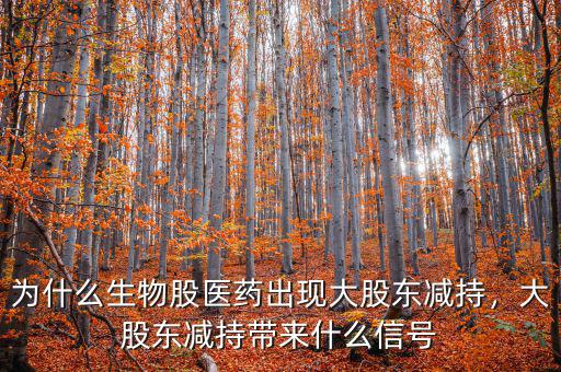 為什么生物股醫(yī)藥出現(xiàn)大股東減持，大股東減持帶來(lái)什么信號(hào)